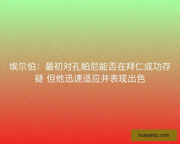 埃尔伯：最初对孔帕尼能否在拜仁成功存疑 但他迅速适应并表现出色